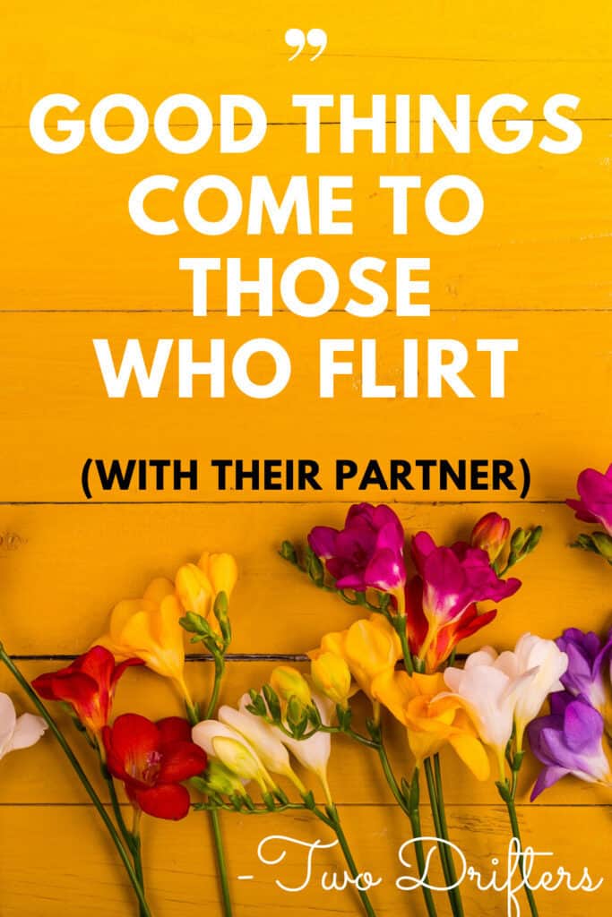 Text on a photo of flowers that says "Good things come to those who flirt (with their partner)"